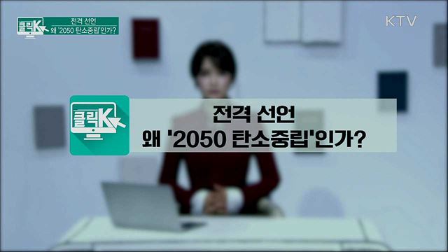 전격 선언, 왜 '2050 탄소중립'인가? [클릭K]