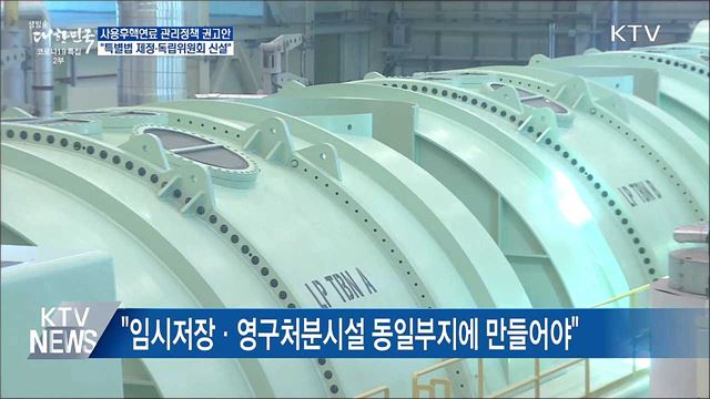 &#34;사용후핵연료 관리 특별법 제정·전담조직 권고&#34;