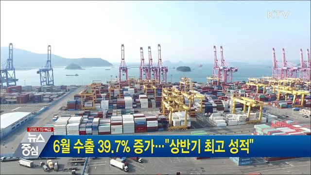 6월 수출 39.7&#37; 증가···&#34;상반기 최고 성적&#34;