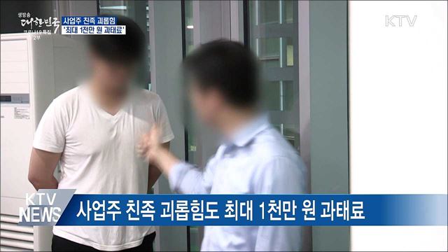 사업주 친족 괴롭힘 &#39;최대 1천만 원 과태료&#39;