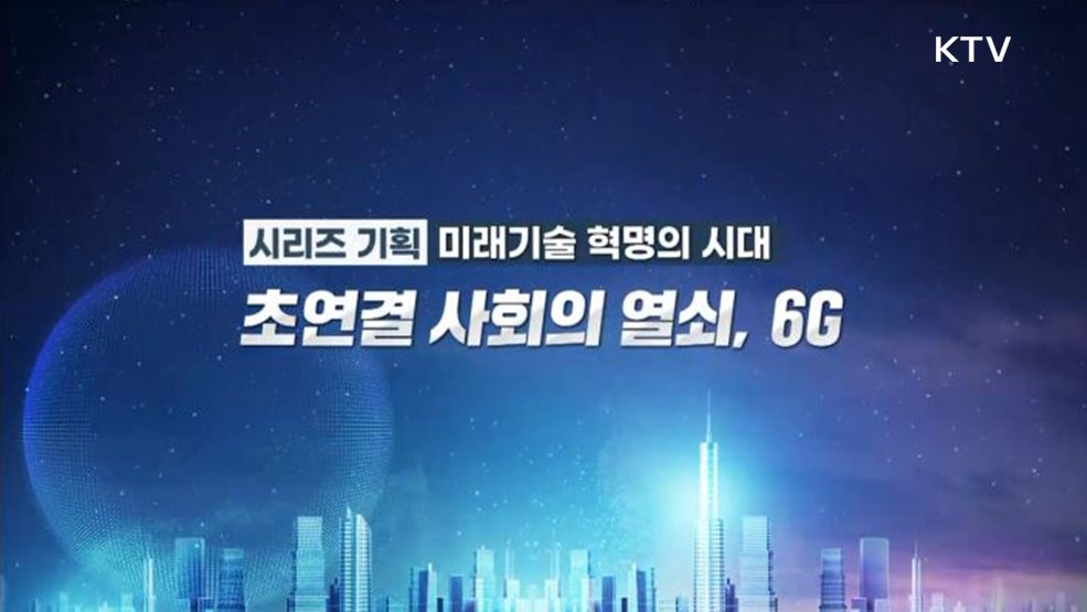 미래기술 혁명의 시대 3부 - 초연결 사회의 열쇠, 6G